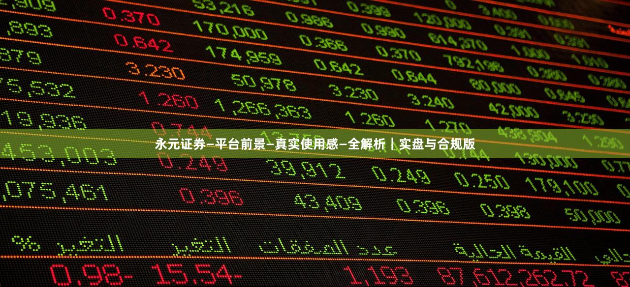 永元证券—平台前景—真实使用感—全解析｜实盘与合规版