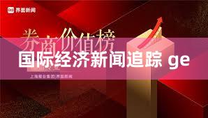 国际经济新闻追踪 ge