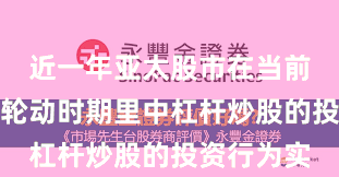近一年亚太股市在当前热点快速轮动时期里中杠杆炒股的投资行为实