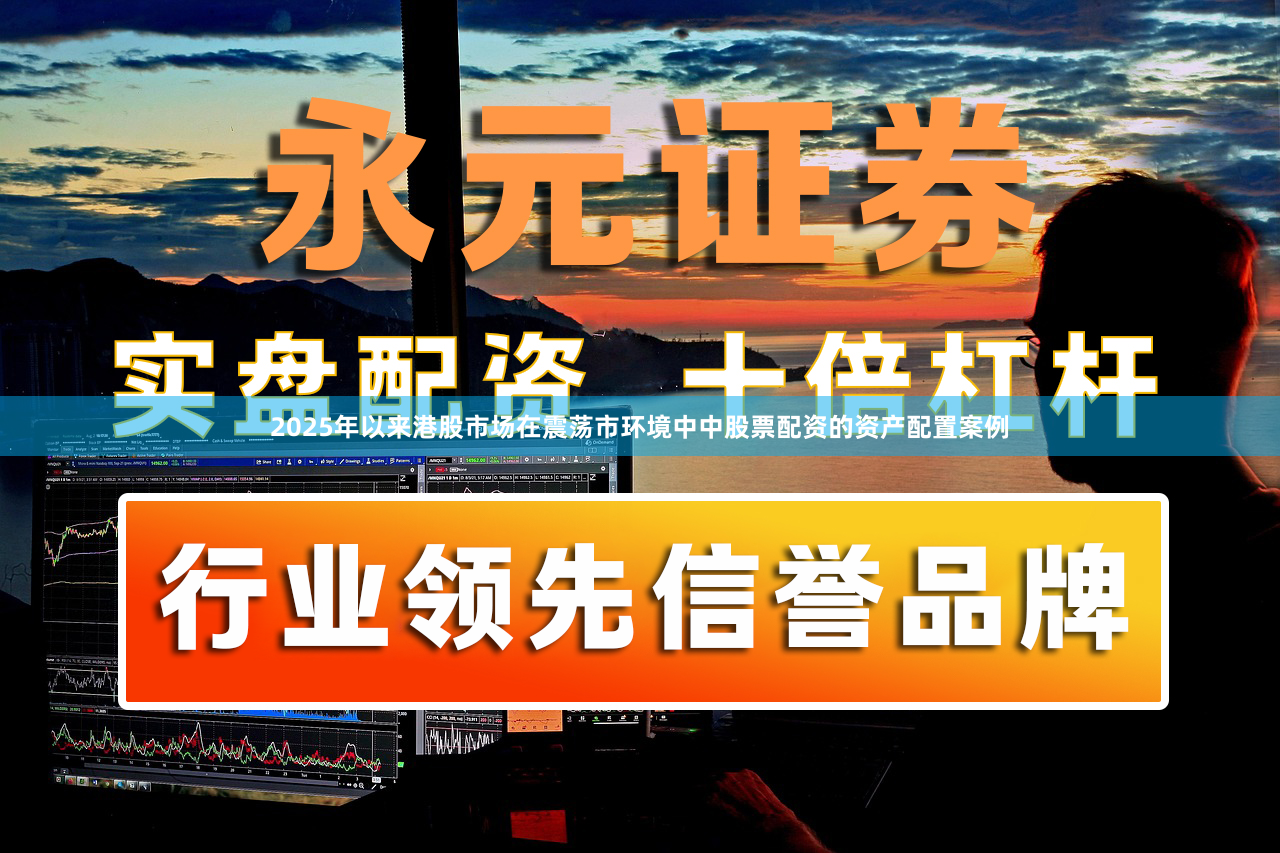 2025年以来港股市场在震荡市环境中中股票配资的资产配置案例