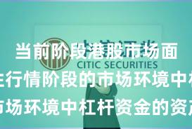 当前阶段港股市场面对结构性行情阶段的市场环境中杠杆资金的资产