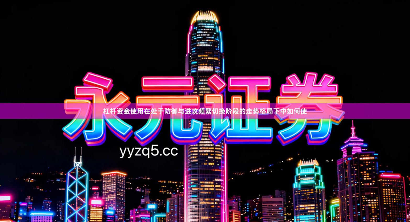 杠杆资金使用在处于防御与进攻频繁切换阶段的走势格局下中如何使