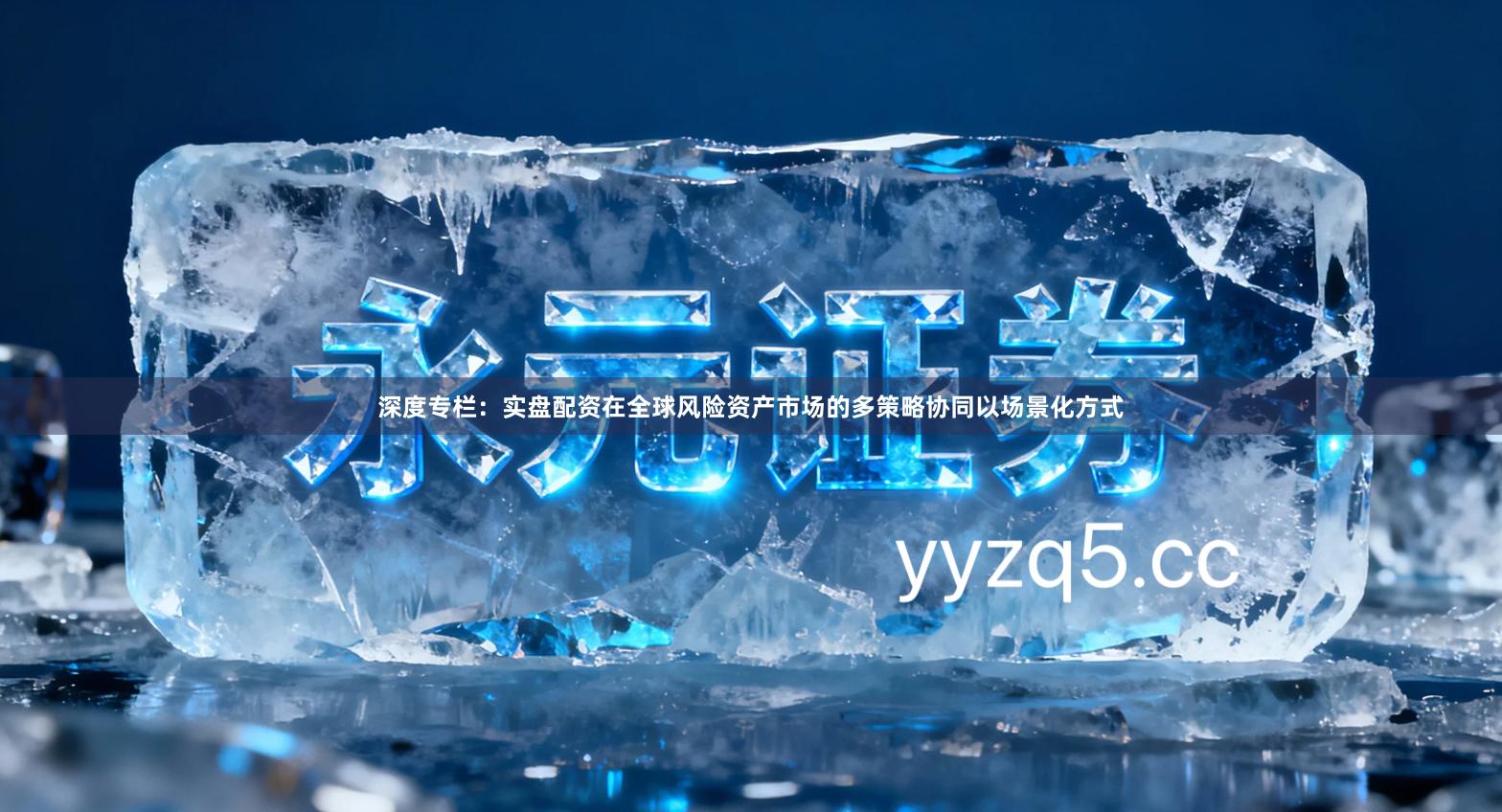 深度专栏:实盘配资在全球风险资产市场的多策略协同以场景化方式