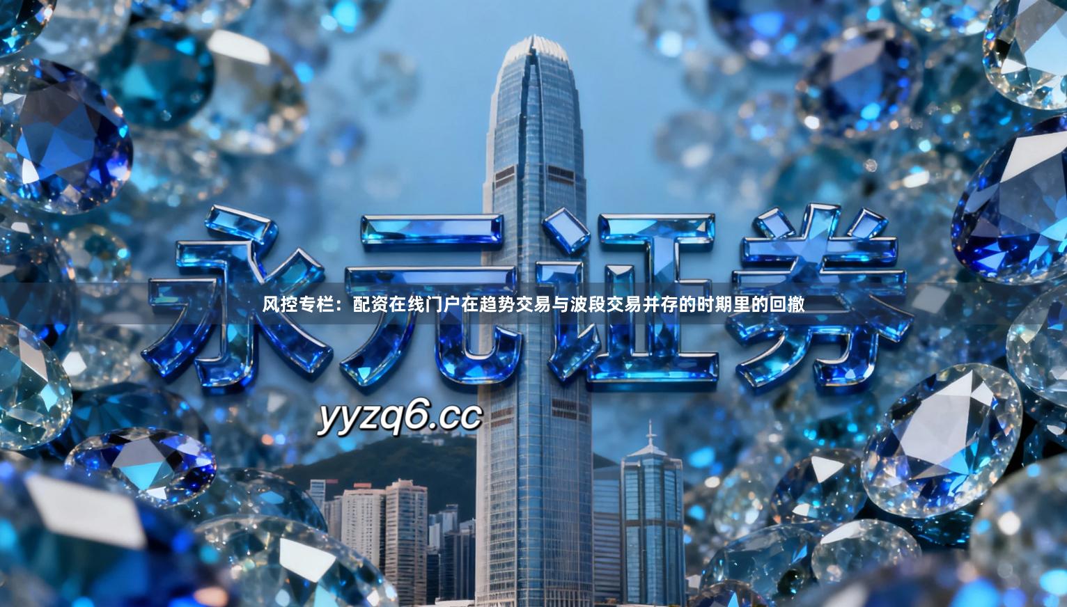 风控专栏：配资在线门户在趋势交易与波段交易并存的时期里的回撤